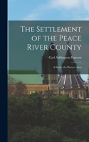 Settlement of the Peace River County; a Study of a Pioneer Area