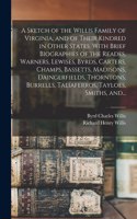 Sketch of the Willis Family of Virginia, and of Their Kindred in Other States. With Brief Biographies of the Reades, Warners, Lewises, Byrds, Carters, Champs, Bassetts, Madisons, Daingerfields, Thorntons, Burrells, Taliaferros, Tayloes, Smiths, And