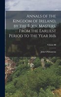 Annals of the Kingdom of Ireland, by the Four Masters, from the Earliest Period to the Year 1616; Volume III