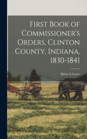 First Book of Commissioner's Orders, Clinton County, Indiana, 1830-1841