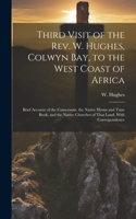 Third Visit of the Rev. W. Hughes, Colwyn Bay, to the West Coast of Africa; Brief Account of the Cameroons, the Native Hymn and Tune Book, and the Native Churches of That Land, With Correspondence