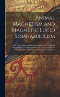 Animal Magnetism and Magnetic Lucid Somnambulism: With Observations and Illustrative Instances of Analogous Phenomena Occurring Spontaneously and an Appendix of Corroborative and Correlative Observa