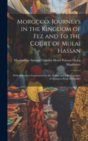 Morocco, Journeys in the Kingdom of Fez and to the Court of Mulai Hassan: With Itineraries Constructed by the Author and a Bibliography of Morocco From 1844-1887