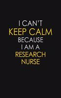 I Can't Keep Calm Because I Am A Research Nurse: Motivational: 6X9 unlined 129 pages Notebook writing journal