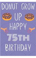 Donut Grow Up Happy 75th Birthday
