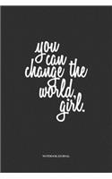 You Can Change The World Girl: A 6 x 9 Inch Matte Softcover Quote Notebook Diary Journal With A Funny Cover Slogan and 120 Blank Lined Pages
