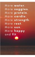 More water. More veggies. More protein. More cardio. More strength. More rest. More sun. More happy and fit.
