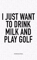 I Just Want to Drink Milk and Play Golf: A 6x9 Inch Matte Softcover Notebook Diary with 120 Blank Lined Pages and a Funny Golfing Cover Slogan