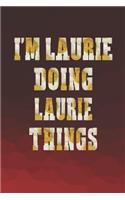 I'm Laurie Doing Laurie Things: First Name Funny Sayings Personalized Customized Names Women Girl Mother's Day Gift Notebook Journal