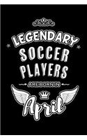 Legendary Soccer Players are born in April: Blank Lined 6x9 Soccer Journal/Notebooks as Birthday or any special occasion Gift for Soccer / Football Players who are born in April.