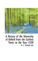 A History of the University of Oxford from the Earliest Times to the Year 1530