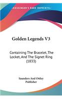 Golden Legends V3: Containing The Bracelet, The Locket, And The Signet Ring (1833)(English)