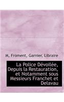 La Police Devoilee, Depuis La Restauration, Et Notamment Sous Messieurs Franchet Et Delavau