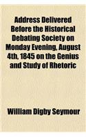 Address Delivered Before the Historical Debating Society on Monday Evening, August 4th, 1845 on the Genius and Study of Rhetoric