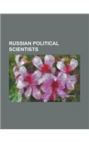 Russian Political Scientists: Paul Von Lilienfeld, Igor Panarin, Yevgeny Primakov, Yevgenia Albats, Aleksandr Dugin, Yuri Felshtinsky(English)