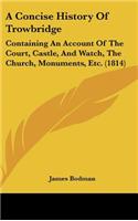 A Concise History of Trowbridge: Containing an Account of the Court, Castle, and Watch, the Church, Monuments, Etc. (1814)