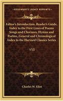 Editor's Introduction, Reader's Guide, Index to the First Lines of Poems Songs and Choruses, Hymns and Psalms, General and Chronological Index to the Harvard Classics Series