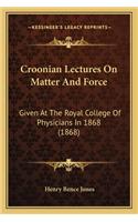Croonian Lectures on Matter and Force