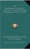 The Pilgrimage Of Grace, 1536-1537, And The Exeter Conspiracy, 1538 V1 (1915)