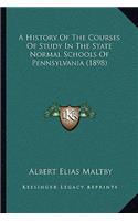 History Of The Courses Of Study In The State Normal Schools Of Pennsylvania (1898)