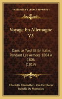 Voyage En Allemagne V3: Dans Le Tyrol Et En Italie, Pendant Les Armees 1804 A 1806 (1819)(French)