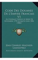 Code Des Douanes De L'Empire Francais V1: Au Courant Depuis Le Mois De Novembre 1790 Jusqu'en Juin 1806 (1806)(French)