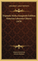 Disputatio Medica Inauguralis Exhibens Historiam Laborantis Chlorosi (1678)