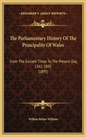 The Parliamentary History Of The Principality Of Wales