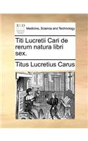 Titi Lucretii Cari de Rerum Natura Libri Sex.