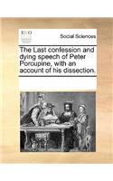 The Last Confession and Dying Speech of Peter Porcupine, with an Account of His Dissection.: (English)