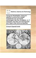 Inaugural Dissertation, Being an Attempt to Prove That Certain Substances Are Conveyed, Unchanged, Into the Circulation; Or, If Changed, That They Are Recomposed and Regain Their Active Properties.