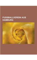 Fussballverein Aus Hamburg: Hamburger Sv, FC St. Pauli, SC Victoria Hamburg, Union 03 Altona, Eimsbutteler TV, Vfl 93 Hamburg, Harburger Tb 1865,(German)