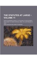 The Statutes at Large (Volume 11); From the Magna Charta, to the End of the Eleventh Parliament of Great Britain, Anno 1761 [Continued to 1807]