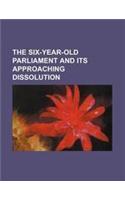The Six-Year-Old Parliament and Its Approaching Dissolution