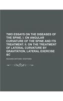 Two Essays on the Diseases of the Spine. I. on Angular Curvature of the Spine and Its Treatment. II. on the Treatment of Lateral Curvature by Gravitat