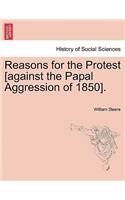 Reasons for the Protest [against the Papal Aggression of 1850].: (English)