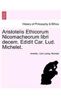 Aristotelis Ethicorum Nicomacheorum libri decem. Edidit Car. Lud. Michelet.