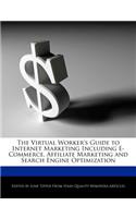 The Virtual Worker's Guide to Internet Marketing Including E-Commerce, Affiliate Marketing and Search Engine Optimization