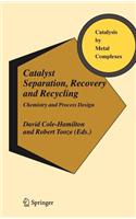 Catalyst Separation, Recovery and Recycling: Chemistry and Process Design