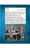 International Civil and Commercial Law as Founded upon Theory, Legislation, and Practice