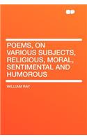 Poems, on Various Subjects, Religious, Moral, Sentimental and Humorous