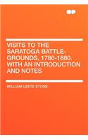 Visits to the Saratoga Battle-Grounds, 1780-1880. with an Introduction and Notes