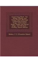 Gospel Song Sheaf: For Sunday Schools and Young People's Meetings Comprising Primary Songs, Intermediate Songs, Gospel and Special Songs, and Old Hym
