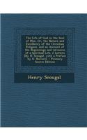 The Life of God in the Soul of Man. Or, the Nature and Excellency of the Christian Religion. and an Account of the Beginnings and Advances of a Spiritual Life. 2 Letters [By H. Scougal. with a Preface by G. Burnet].