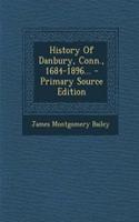 History of Danbury, Conn., 1684-1896... - Primary Source Edition