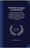 The Public Carriages of Great Britain: A Glance at the Rise, Progress, Struggles & Burthens of Railways, Steam Vessels, Omnibuses ... With an Appendix; Containing Report of the Committee (English)