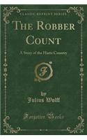 The Robber Count: A Story of the Hartz Country (Classic Reprint)