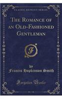 The Romance of an Old-Fashioned Gentleman (Classic Reprint)