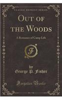 Out of the Woods: A Romance of Camp Life (Classic Reprint)