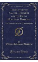 The History of Samuel Titmarsh and the Great Hoggarty Diamond: The Memoirs of Mr. C. J. Yellowplush (Classic Reprint)